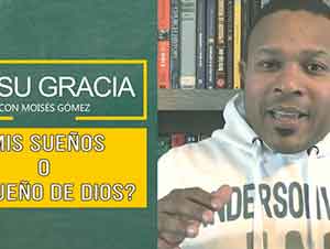 ¿Mis sueños o el sueño de Dios? | En Su Gracia con Moisés Gómez