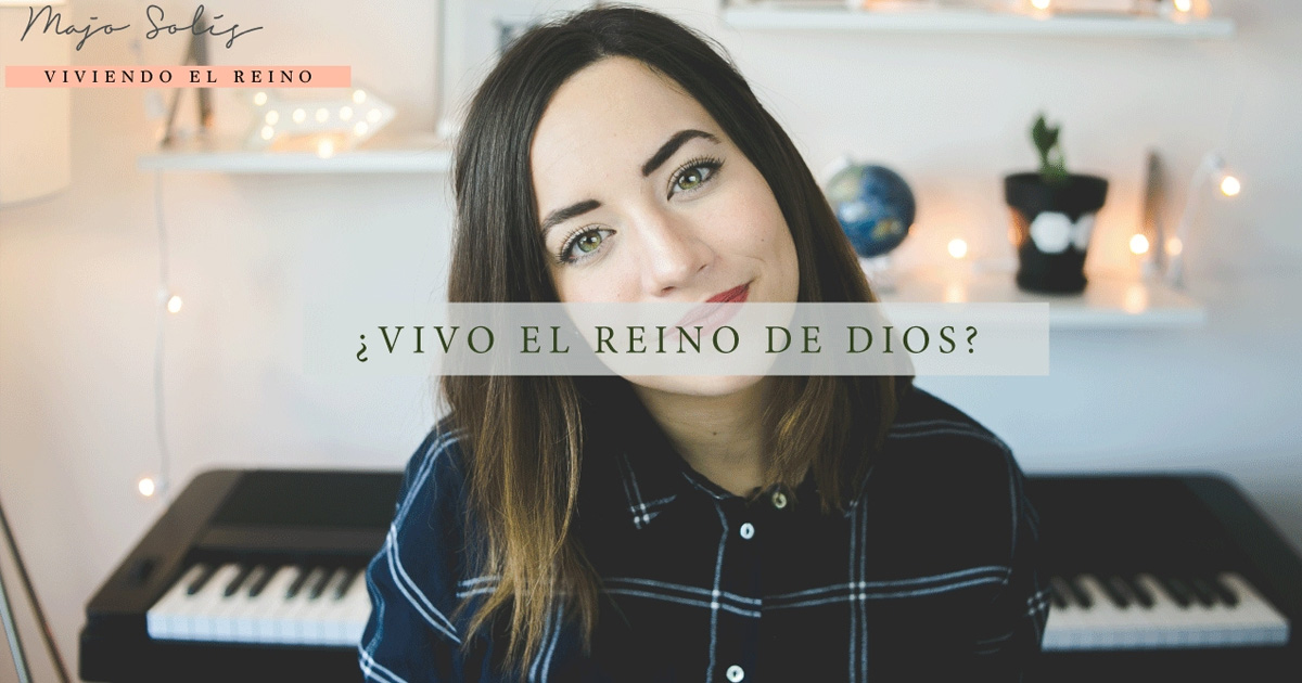 Majo Solís – ¿Estoy Viviendo El Reino De Dios?