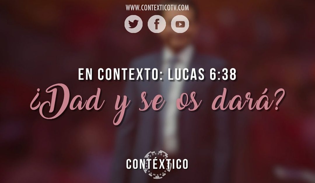 En Contexto: LUCAS 6:38 / ¿Dad y se os dará?