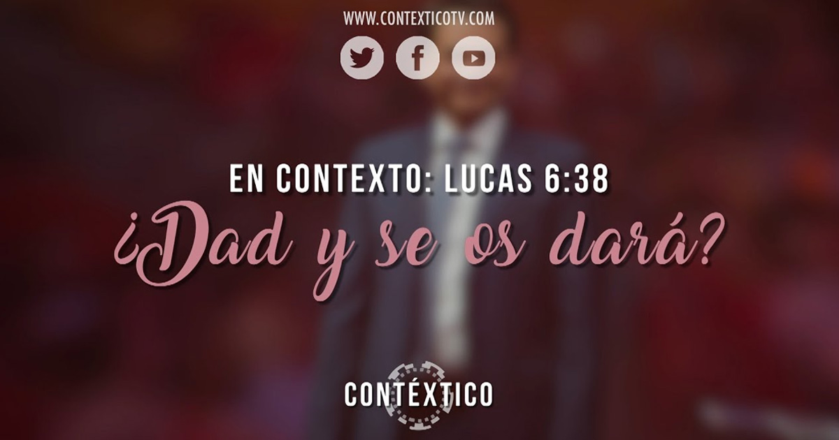 En Contexto: LUCAS 6:38 / ¿Dad y se os dará?